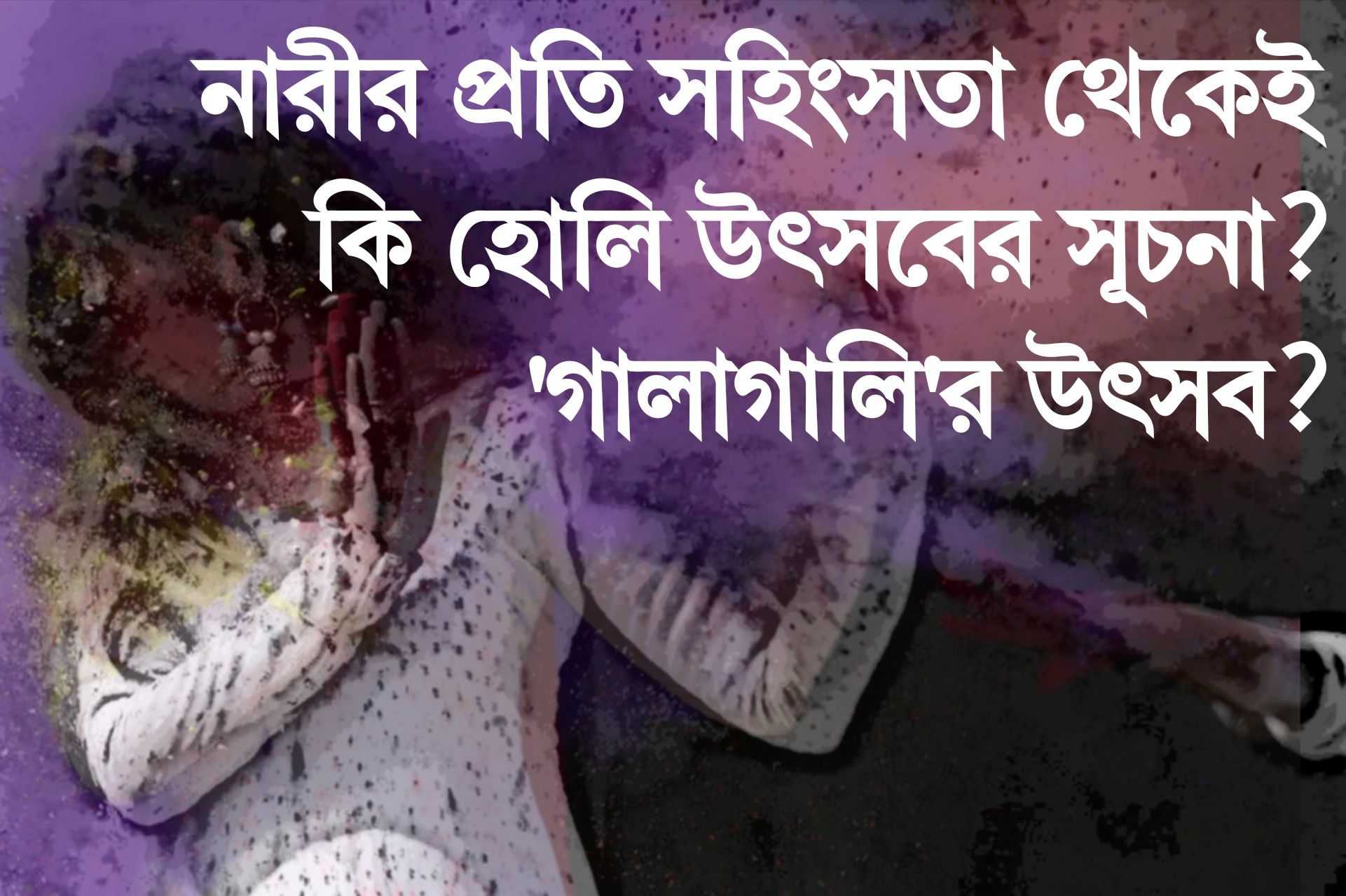 হোলি উৎসবের সূচনা - গালাগালি এবং নারীদের নিরাপত্তাহীনতা যখন ধর্মীয় উৎসব! হোলি উৎসবের সূচনা - গালাগালি এবং নারীদের নিরাপত্তাহীনতা যখন ধর্মীয় উৎসব!