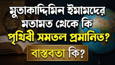 মুতাকাদ্দিমিন ইমামদের মতামত থেকে কি 'পৃথিবী সমতল' প্রমানিত? এর বাস্তবতা কি?